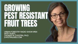 Growing Pest Resistant Fruit Trees with Thomas Dykstra, Ph.D.