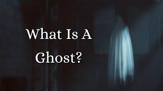 What Is A Ghost?