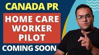 Home Care Worker Pilot Program, What we know so far! Opening Soon for Canada PR -Latest IRCC Updates