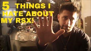 5 THINGS I HATE ABOUT MY RSX!