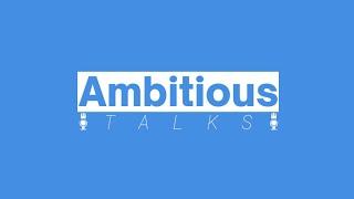 Introduction I Ambitious Talks