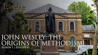 John Wesley: The Origins of Methodism | Episode 45 | Lineage