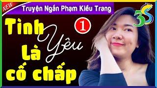 #KimThanh3s Kể Truyện Ngắn PHẠM KIỀU TRANG: TÌNH YÊU LÀ CỐ CHẤP Tập 1- Đọc Truyện Đêm Khuya