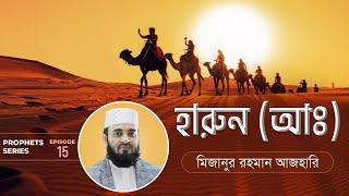 হারুন (আ:) এর জীবনী এবং আমাদের শিক্ষা | Life of Prophet Harun (Pbuh) | মিজানুর রহমান আজহারি