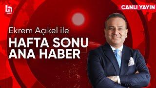 #CANLI | Ekrem Açıkel ile Hafta Sonu Ana Haber