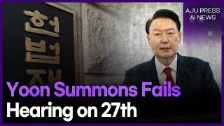 Yoon's Summons Fails, Impeachment Hearing on 27th | AJP AI NEWS