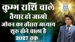 कुंभ राशि तैयार हो जो जीवन का तीसरा अध्याय शुरू होने वाला है 2027 तक