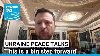 Ukraine peace talks: 'the Ukrainians are feeling like this is a big step forward' • FRANCE 24