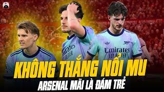 KHÔNG THẮNG NỔI MU TỆ NHẤT LỊCH SỬ, ARSENAL MÃI LÀ ĐÁM TRẺ CHẲNG CÓ TƯ CÁCH ĐỂ NÓI VỀ VIỆC VÔ ĐỊCH