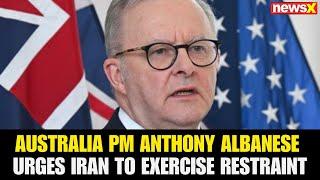 Australia PM Anthony Albanese Urges Iran to Exercise Restraint, Avoid Escalation