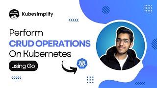 Perform CRUD Operations On Kubernetes Using Golang | Kubernetes API Guide