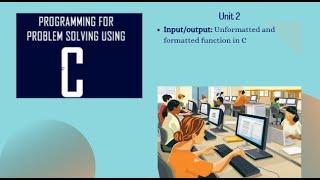 Unit 2 - Input/output: Unformatted and formatted 10 function in C