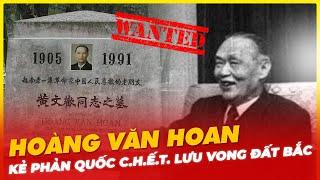 HOÀNG VĂN HOAN, KẺ PHẢN QUỐC C.H.Ế.T. LƯU VONG ĐẤT BẮC