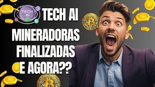 TECH AI - MINERADORAS FINALIZADAS, E AGORA?????