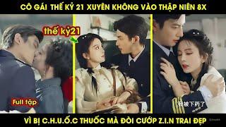 Cô Gái Thế Kỷ 21 Xuyên Không Vào Thập Niên 8X Vì Bị C.h.u.ố.c Thuốc Mà Đòi Cướp Zin Trai Đẹp