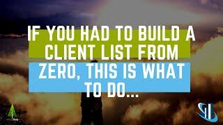 How to build a list & get clients fast, if you had to start from zero all over again