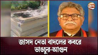 জাসদ নেতা বাদলের ক'ব'রে ভা'ঙচুর-আগু'ন | Chattogram News | Channel 24