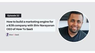 How to build a marketing engine for a B2B company with Shiv Narayanan CEO of How To SaaS