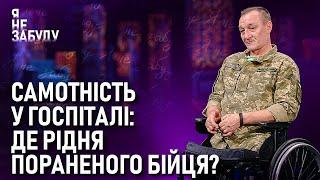 Самотність у госпіталі: де рідня пораненого бійця? | Я не забуду