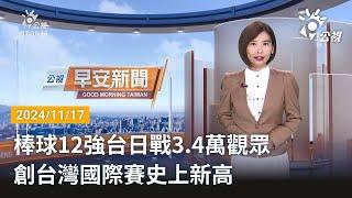 20241117 公視早安新聞 完整版｜棒球12強台日戰3.4萬觀眾 創台灣國際賽史上新高