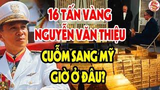 Công Khai SỰ THẬT 16 Tấn Vàng NGUYỄN VĂN THIỆU Đã Cuỗm Sang Mỹ Khiến Cả Thế Giới Bàng Hoàng