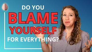 Why You Blame Yourself for Everything