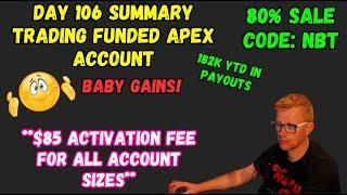 DAY 106 SUMMARY - BABY GAINS! - TRADING APEX FUNDED ACCOUNTS - CODE NBT