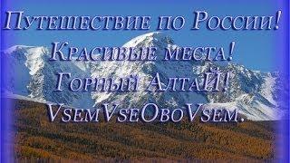 Путешествие по России! Красивые места! Горный Алтай! VsemVseOboVsem.