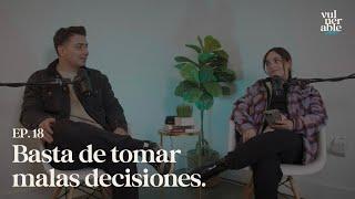 Basta de tomar malas decisiones | Episodio 18 - Vulnerable Podcast