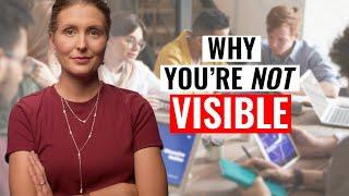 Why You Struggle to Be Visible at Work. 7 Reasons!