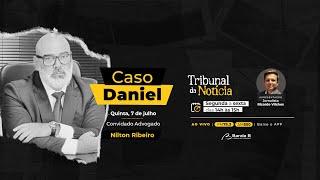 Caso Daniel → Entrevista com Nilton Ribeiro | Tribunal da Notícia 07/07/22