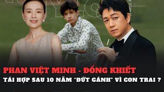 Sau hơn 10 năm 'đứt gánh', Phan Việt Minh và Đổng Khiết bất ngờ tái hợp vì con trai?