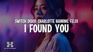 Switch Disco x Charlotte Haining x Felix - I FOUND YOU (Lyrics)