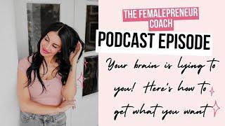 The Femalepreneur Coach|Your Brain is Lying To You - Here's How|Motivational Podcast for Women