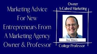 Marketing Advice For New Entrepreneurs From A Marketing Agency Owner And Professor