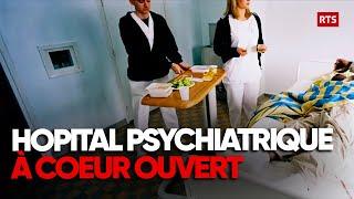 HOPITAL PSYCHIATRIQUE à coeur ouvert - Reportage témoignages patients - RTS