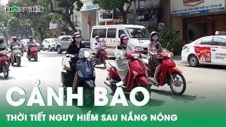 Bản tin Dân Việt Nóng 24/5: Cảnh báo thời tiết nguy hiểm sau nắng nóng | Báo điện tử Dân Việt