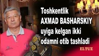 Toshkentlik Ahmad Basharskiy uyiga kelgan ikki odamni otib tashladi