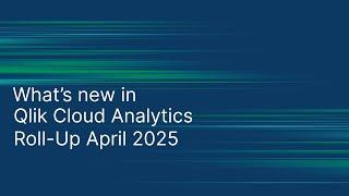What's new in Qlik Cloud Analytics - Roll-Up April 2025