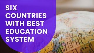 Top Six Countries With Best Education System In The World.