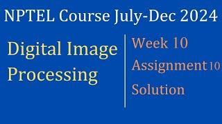 Assignment 10 Week 10 Solution |Digital Image Processing |NPTEL Course July-Dec 2024| InfoXel