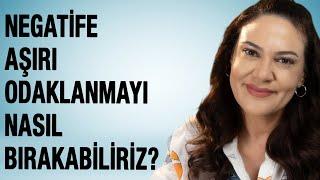 NEGATİFE AŞIRI ODAKLANMAYI NASIL BIRAKABİLİRİZ?