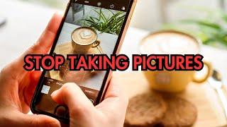 Stop Taking Pictures