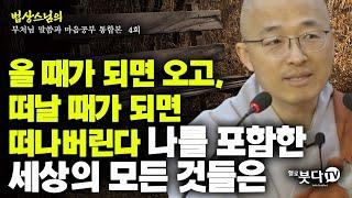 올 때가 되면 오고, 떠날 때가 되면 떠나버린다 나를 포함한 세상의 모든 것들은 | 법상스님의 부처님과 말씀과 마음공부 통합본 4회