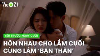 Nhiều lần hôn nhau đắm đuối, vậy mà Nhật Phương chỉ xem Huy Hoàng là bạn thân | Yêu Trước Ngày Cưới