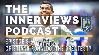 Is Cristiano Ronaldo the greatest of all time? l The Innerviews Podcast l