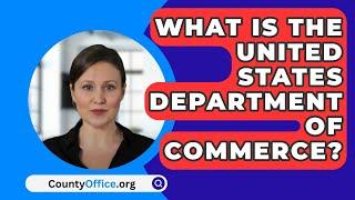 What Is The United States Department Of Commerce? - CountyOffice.org