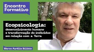 Ecopsicologia: Desenvolvimento Humano em relação com a Terra | Marco Aurélio Bilibio