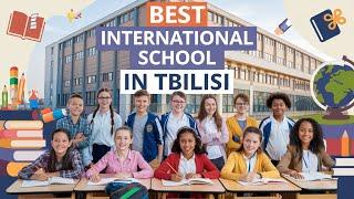 Top 10 Best International Schools in Tbilisi for 2024