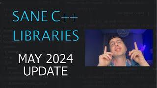 Sane C++ Libraries - May 2024 Update [ep.19]